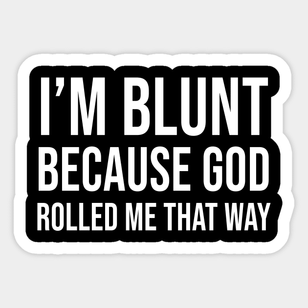 I'm Blunt Because God Rolled Me That Way Sticker by Periaz